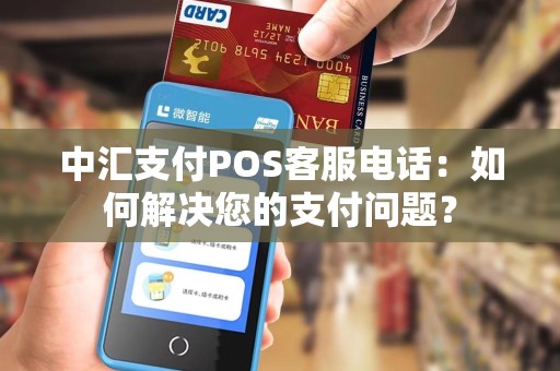中汇支付POS客服电话：如何解决您的支付问题？