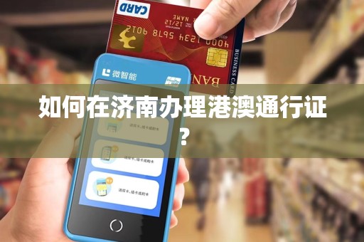 如何在济南办理港澳通行证？