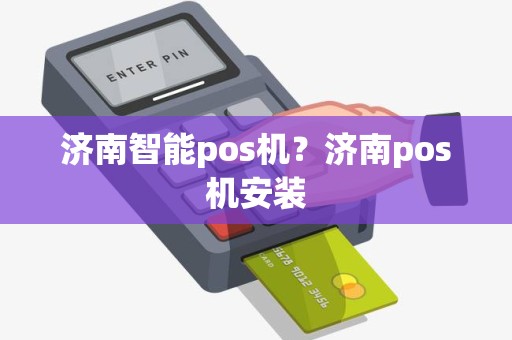 济南智能pos机？济南pos机安装