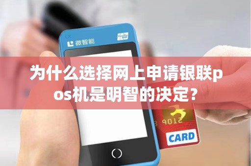 为什么选择网上申请银联pos机是明智的决定？