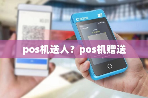 pos机送人？pos机赠送