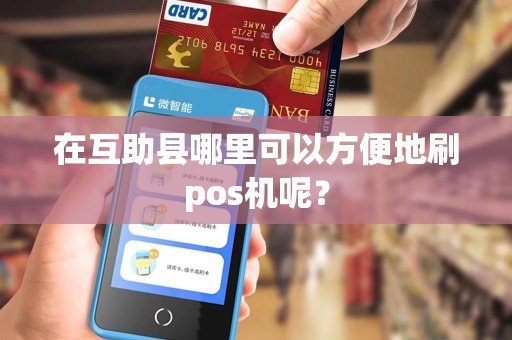 在互助县哪里可以方便地刷pos机呢？
