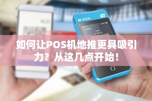 如何让POS机地推更具吸引力？从这几点开始！