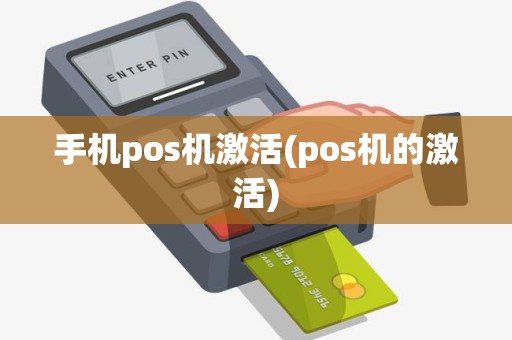 手机pos机激活(pos机的激活)