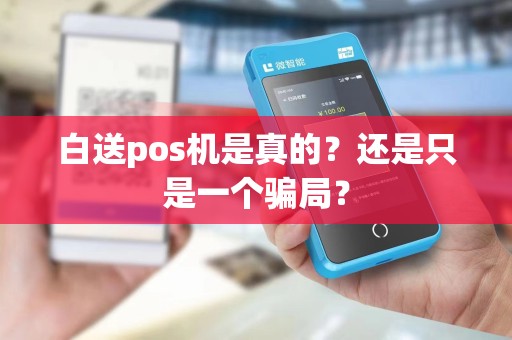 白送pos机是真的？还是只是一个骗局？