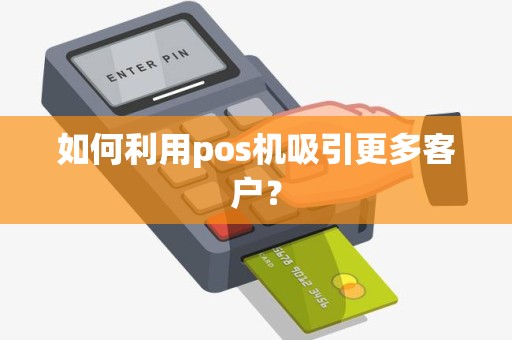 如何利用pos机吸引更多客户？