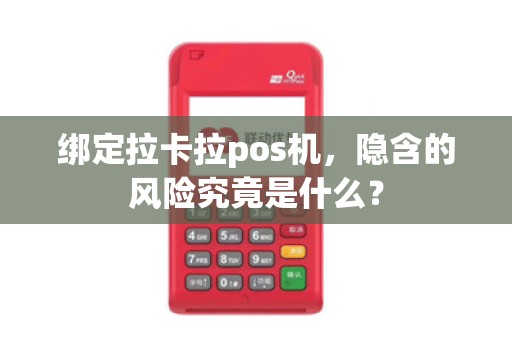 绑定拉卡拉pos机，隐含的风险究竟是什么？