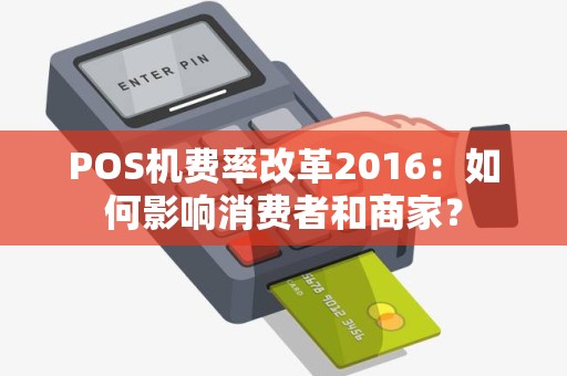 POS机费率改革2016：如何影响消费者和商家？