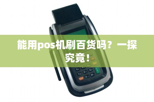 能用pos机刷百货吗？一探究竟！