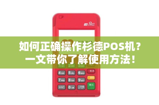 如何正确操作杉德POS机？一文带你了解使用方法！