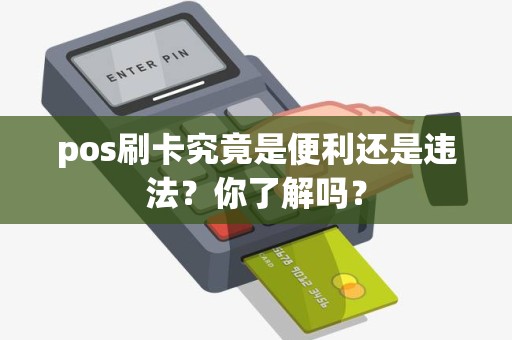 pos刷卡究竟是便利还是违法？你了解吗？