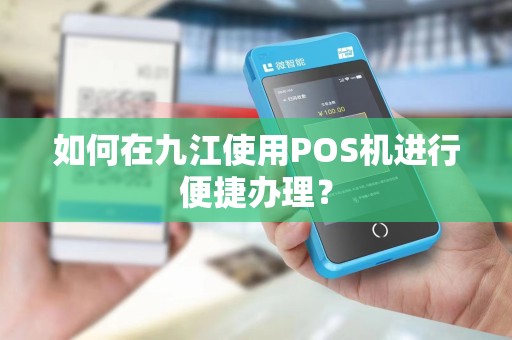 如何在九江使用POS机进行便捷办理？