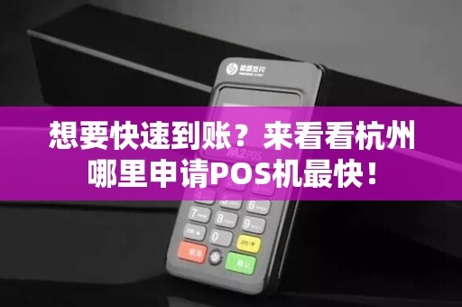 想要快速到账？来看看杭州哪里申请POS机最快！