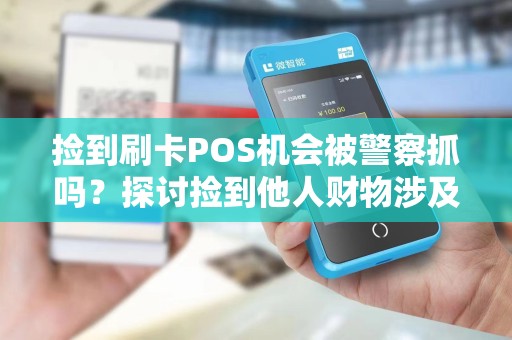 捡到刷卡POS机会被警察抓吗？探讨捡到他人财物涉及的法律风险