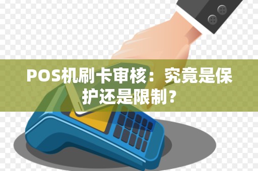 POS机刷卡审核：究竟是保护还是限制？