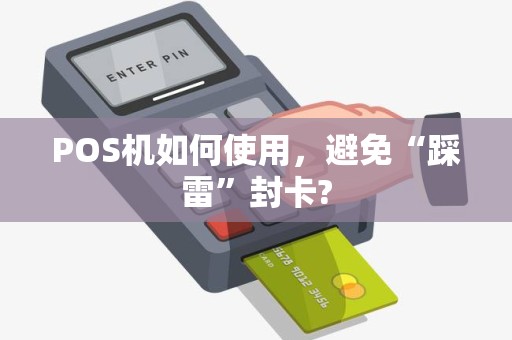 POS机如何使用，避免“踩雷”封卡?