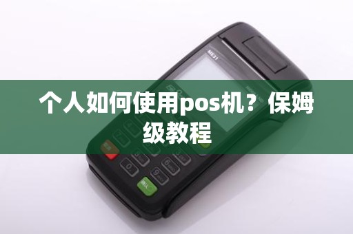 个人如何使用pos机？保姆级教程