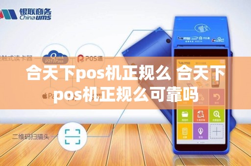 合天下pos机正规么 合天下pos机正规么可靠吗