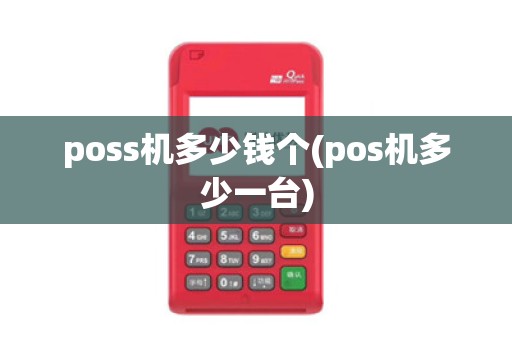 poss机多少钱个(pos机多少一台)