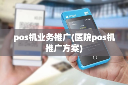 pos机业务推广(医院pos机推广方案)