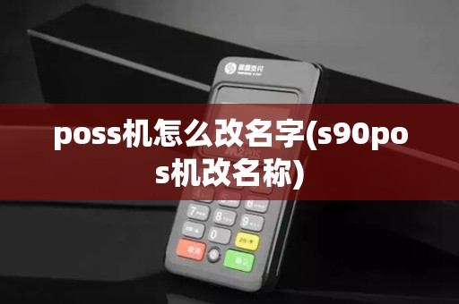 poss机怎么改名字(s90pos机改名称)