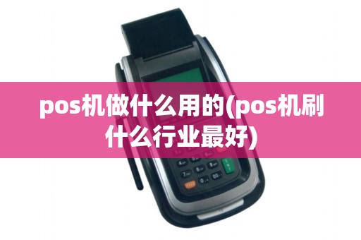 pos机做什么用的(pos机刷什么行业最好)