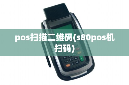 pos扫描二维码(s80pos机扫码)