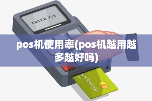 pos机使用率(pos机越用越多越好吗)