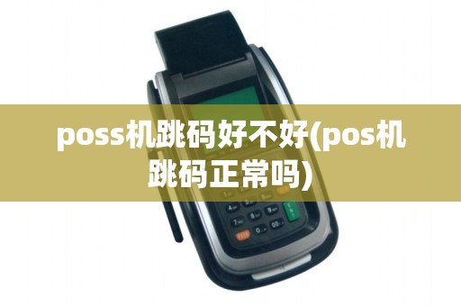 poss机跳码好不好(pos机跳码正常吗)