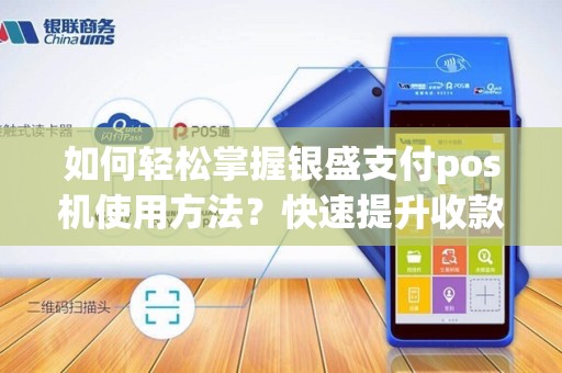 如何轻松掌握银盛支付pos机使用方法？快速提升收款效率！