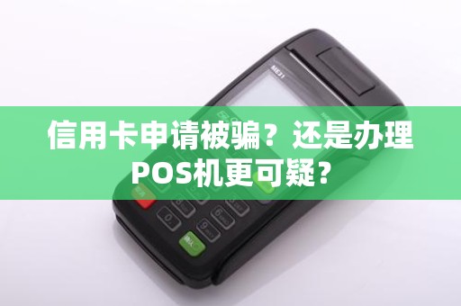 信用卡申请被骗？还是办理POS机更可疑？
