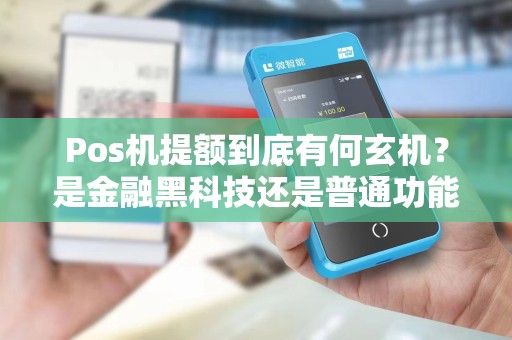 Pos机提额到底有何玄机？是金融黑科技还是普通功能？