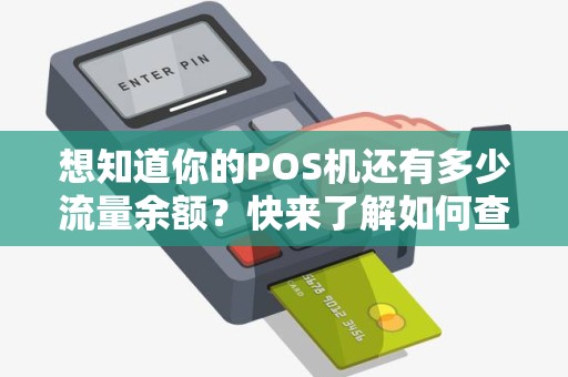 想知道你的POS机还有多少流量余额？快来了解如何查看！