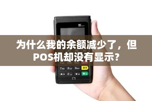 为什么我的余额减少了，但POS机却没有显示？