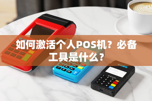 如何激活个人POS机？必备工具是什么？