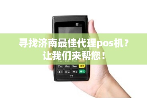 寻找济南最佳代理pos机？让我们来帮您！