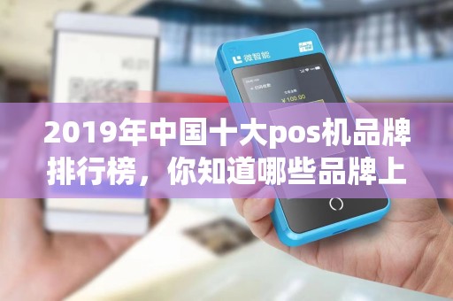 2019年中国十大pos机品牌排行榜，你知道哪些品牌上榜了吗？