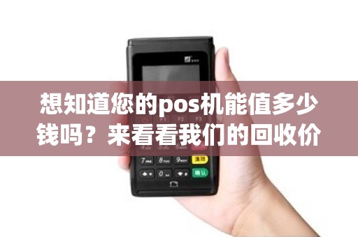 想知道您的pos机能值多少钱吗？来看看我们的回收价格表吧！