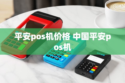 平安pos机价格 中国平安pos机