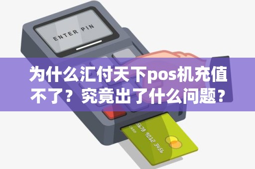 为什么汇付天下pos机充值不了？究竟出了什么问题？