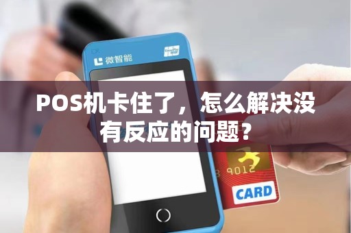 POS机卡住了，怎么解决没有反应的问题？