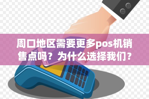 周口地区需要更多pos机销售点吗？为什么选择我们？