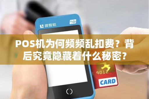 POS机为何频频乱扣费？背后究竟隐藏着什么秘密？