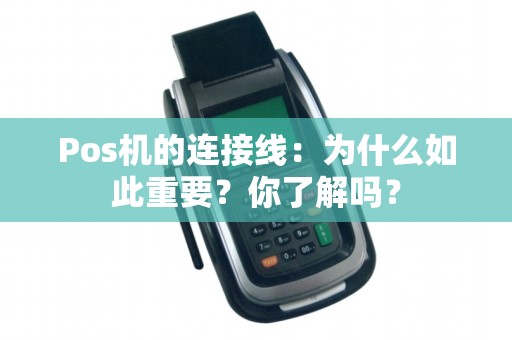 Pos机的连接线：为什么如此重要？你了解吗？