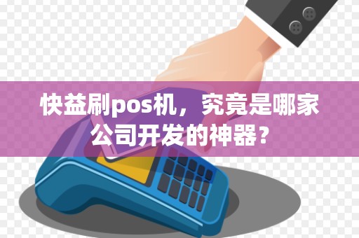 快益刷pos机，究竟是哪家公司开发的神器？