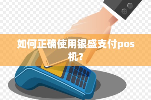 如何正确使用银盛支付pos机？