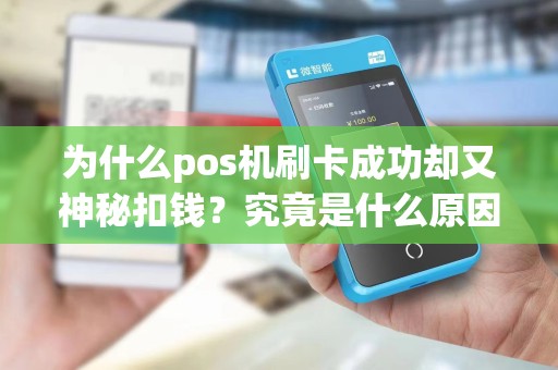 为什么pos机刷卡成功却又神秘扣钱？究竟是什么原因？