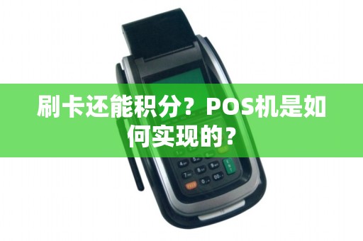刷卡还能积分？POS机是如何实现的？