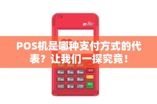 POS机是哪种支付方式的代表？让我们一探究竟！