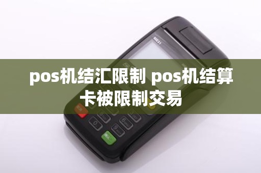 pos机结汇限制 pos机结算卡被限制交易